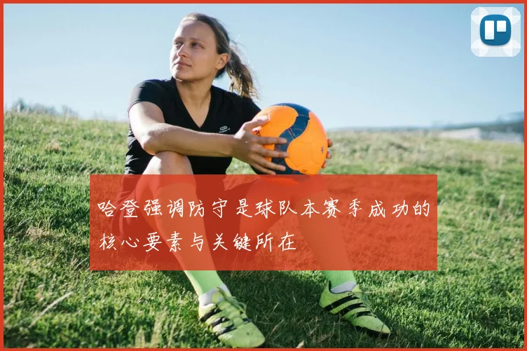 哈登强调防守是球队本赛季成功的核心要素与关键所在