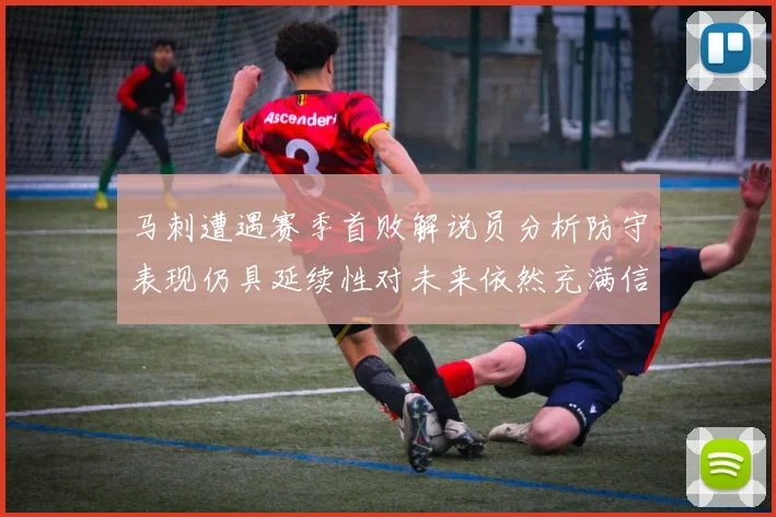 马刺遭遇赛季首败解说员分析防守表现仍具延续性对未来依然充满信心