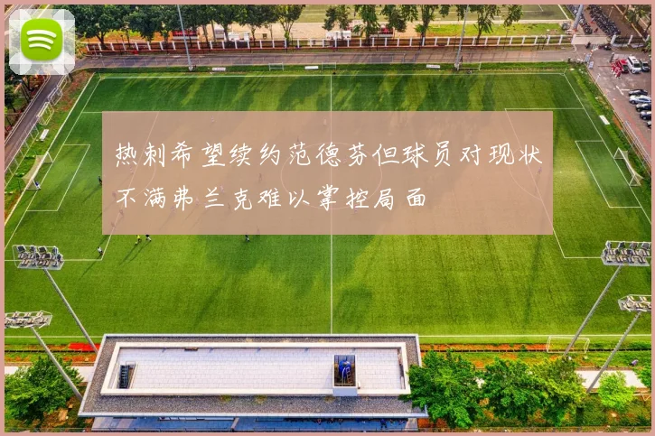 热刺希望续约范德芬但球员对现状不满弗兰克难以掌控局面
